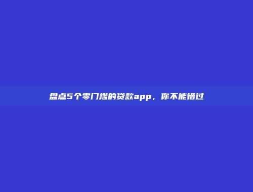 盘点5个零门槛的贷款app，你不能错过