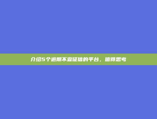 介绍5个逾期不查征信的平台，值得思考