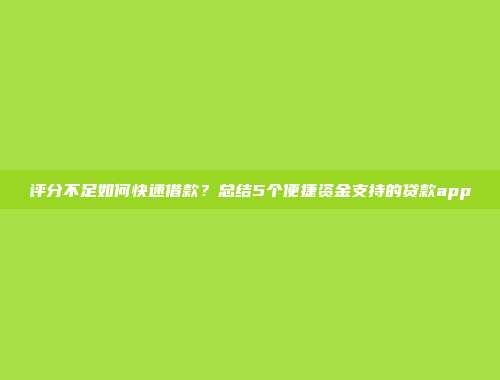 评分不足如何快速借款？总结5个便捷资金支持的贷款app