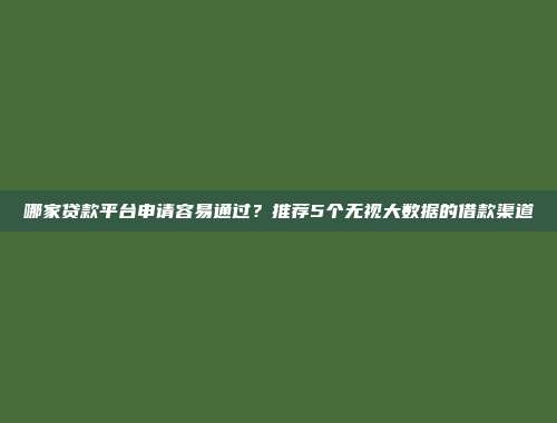 哪家贷款平台申请容易通过？推荐5个无视大数据的借款渠道