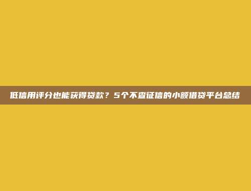 低信用评分也能获得贷款？5个不查征信的小额借贷平台总结