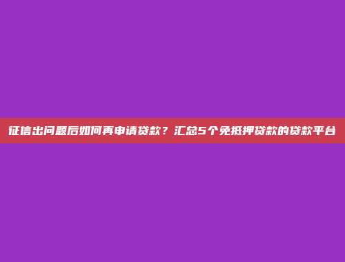 征信出问题后如何再申请贷款？汇总5个免抵押贷款的贷款平台