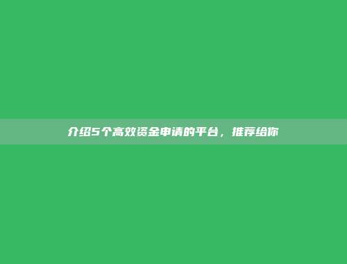 介绍5个高效资金申请的平台，推荐给你