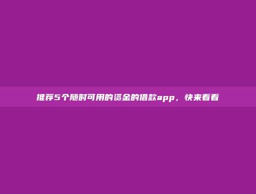 推荐5个随时可用的资金的借款app，快来看看