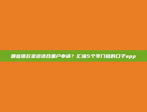 哪些借款渠道适合黑户申请？汇编5个零门槛的口子app