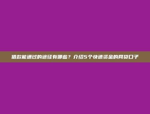 借款能通过的途径有哪些？介绍5个快速资金的网贷口子