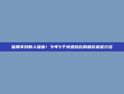 信用不好的人福音！今年5个快速放款的借款渠道介绍