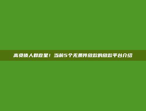 高负债人群救星！当前5个无条件放款的放款平台介绍