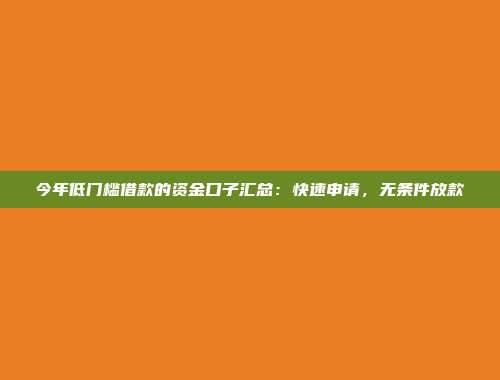 今年低门槛借款的资金口子汇总：快速申请，无条件放款