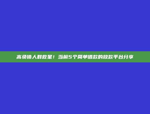 高负债人群救星！当前5个简单借款的放款平台分享