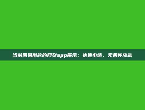 当前简易借款的网贷app展示：快速申请，无条件放款