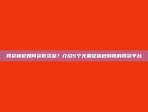 网贷被拒如何获取资金？介绍5个无需征信秒到账的网贷平台