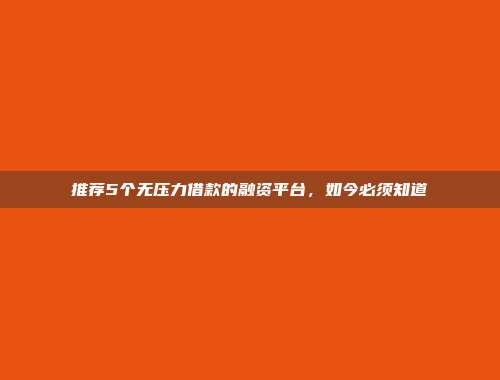 推荐5个无压力借款的融资平台，如今必须知道