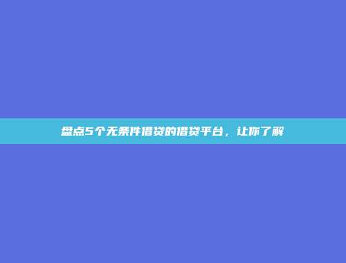 盘点5个无条件借贷的借贷平台，让你了解