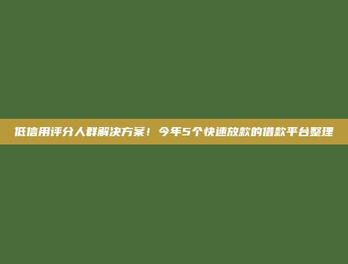 低信用评分人群解决方案！今年5个快速放款的借款平台整理