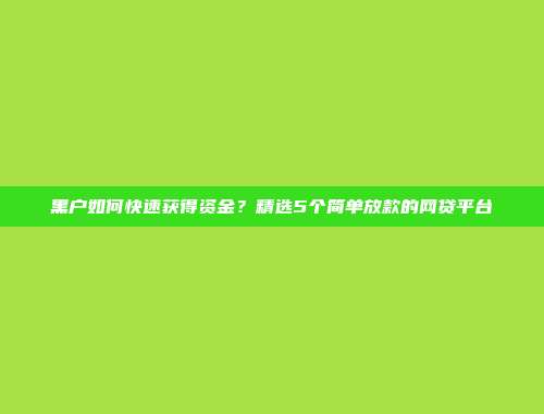 黑户如何快速获得资金？精选5个简单放款的网贷平台