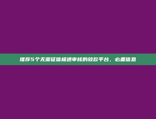 推荐5个无需征信极速审核的放款平台，必备信息