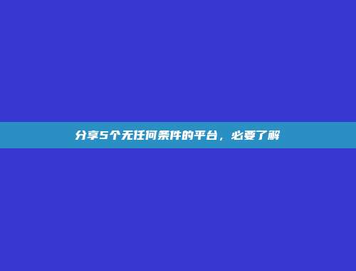 分享5个无任何条件的平台，必要了解