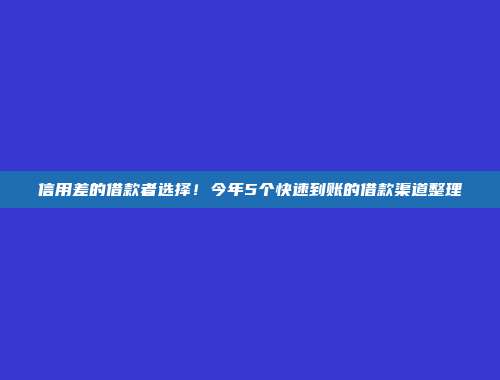 信用差的借款者选择！今年5个快速到账的借款渠道整理