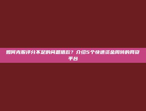 如何克服评分不足的问题借款？介绍5个快速资金周转的网贷平台