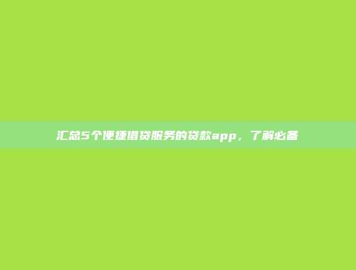 汇总5个便捷借贷服务的贷款app，了解必备