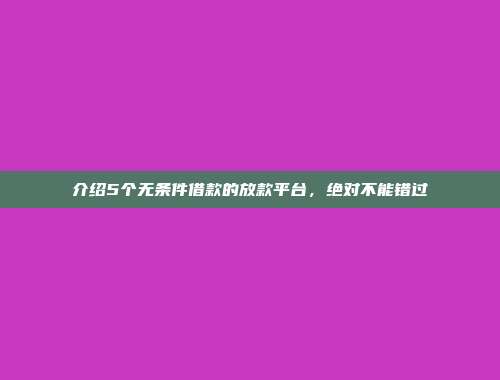 介绍5个无条件借款的放款平台，绝对不能错过