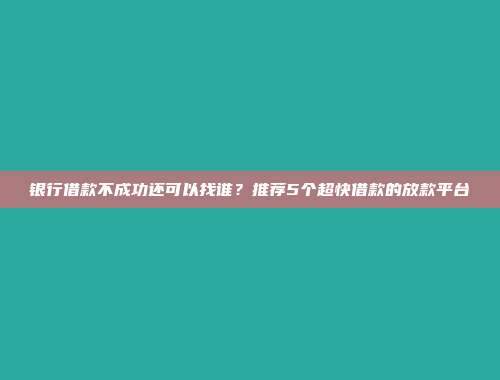 银行借款不成功还可以找谁？推荐5个超快借款的放款平台