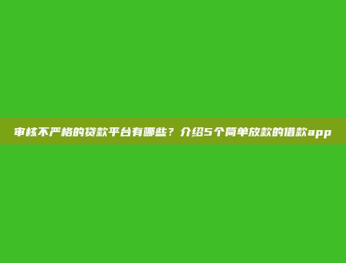 审核不严格的贷款平台有哪些？介绍5个简单放款的借款app