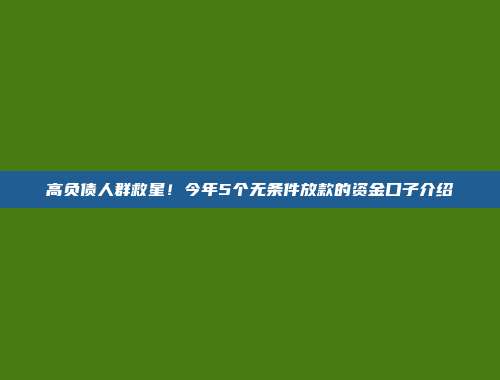 高负债人群救星！今年5个无条件放款的资金口子介绍