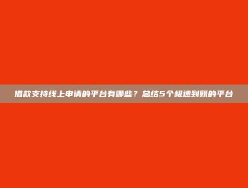 借款支持线上申请的平台有哪些？总结5个极速到账的平台