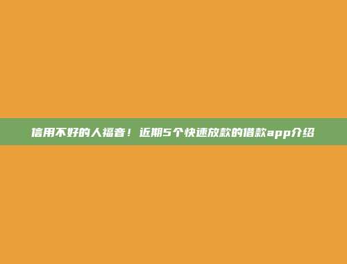 信用不好的人福音！近期5个快速放款的借款app介绍