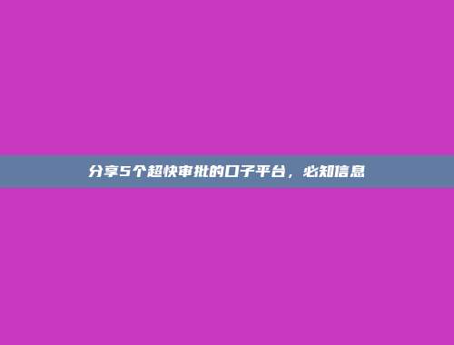 分享5个超快审批的口子平台，必知信息