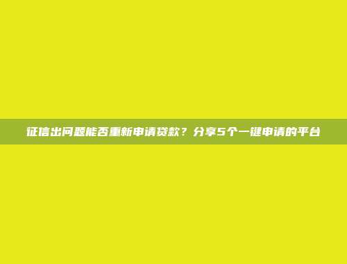 征信出问题能否重新申请贷款？分享5个一键申请的平台