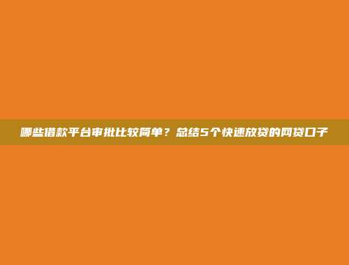 哪些借款平台审批比较简单？总结5个快速放贷的网贷口子