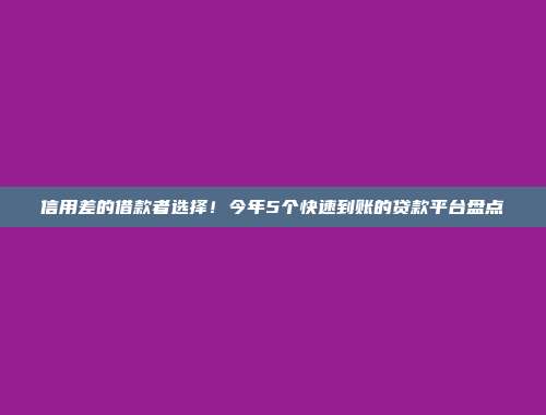 信用差的借款者选择！今年5个快速到账的贷款平台盘点