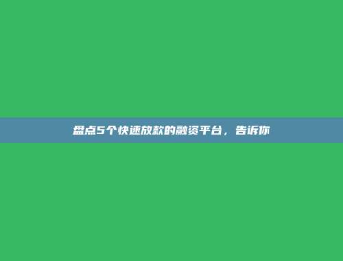 盘点5个快速放款的融资平台，告诉你