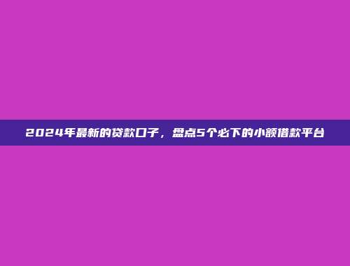 哪些贷款口子的审核不严格？揭晓5个超便利借款的贷款通道