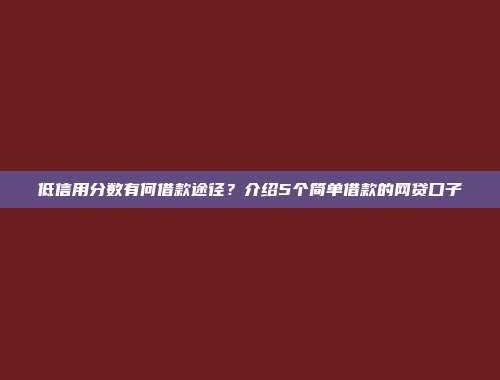 低信用分数有何借款途径？介绍5个简单借款的网贷口子