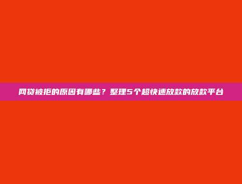 网贷被拒的原因有哪些？整理5个超快速放款的放款平台