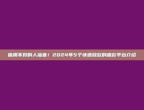 信用不好的人福音！2024年5个快速放款的借款平台介绍