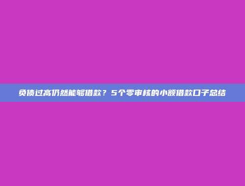 负债过高仍然能够借款？5个零审核的小额借款口子总结