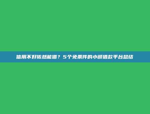 信用不好依然能借？5个免条件的小额借款平台总结