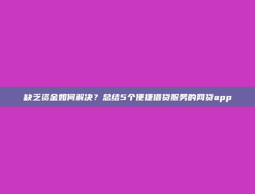 缺乏资金如何解决？总结5个便捷借贷服务的网贷app