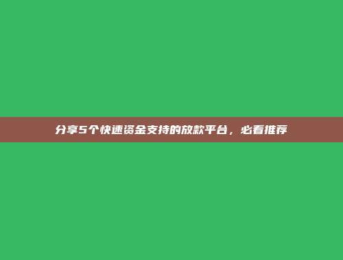 分享5个快速资金支持的放款平台，必看推荐