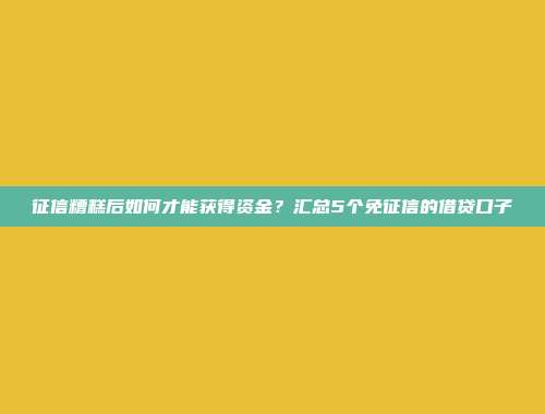 征信糟糕后如何才能获得资金？汇总5个免征信的借贷口子