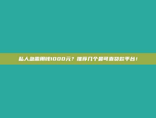 私人急需用钱1000元？推荐几个最可靠贷款平台！