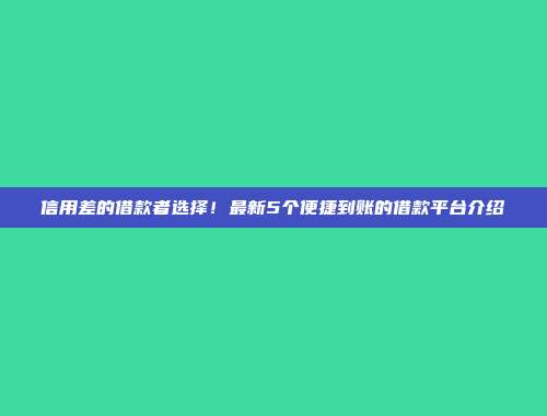 信用差的借款者选择！最新5个便捷到账的借款平台介绍