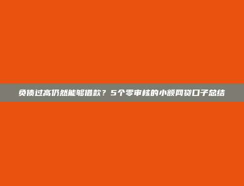 负债过高仍然能够借款？5个零审核的小额网贷口子总结