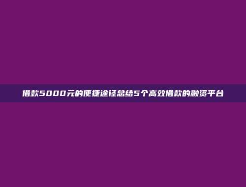 借款5000元的便捷途径总结5个高效借款的融资平台