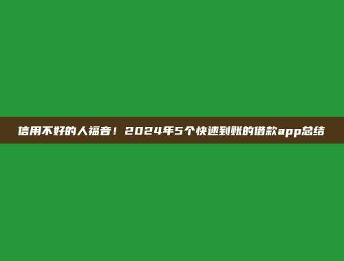 信用不好的人福音！2024年5个快速到账的借款app总结